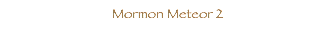  Mormon Meteor 2