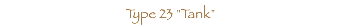  Type 23 "Tank"